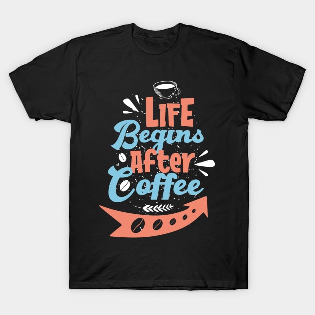 Life begins after coffee T-Shirt by MZeeDesigns